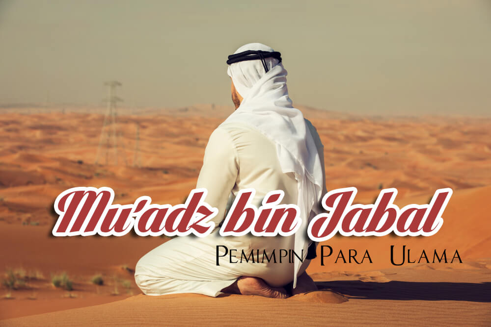 Mu'adz Bin Jabal = Pemimpin Para Ulama Di Akhirat. 